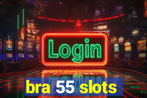 bra 55 slots