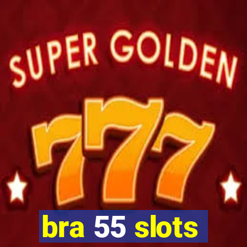 bra 55 slots