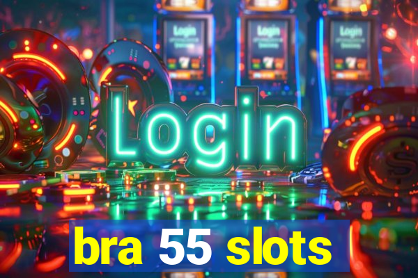 bra 55 slots