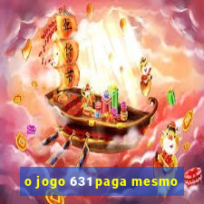 o jogo 631 paga mesmo