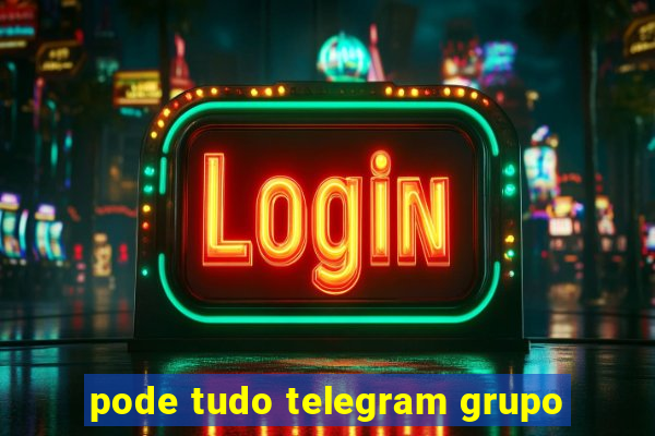 pode tudo telegram grupo