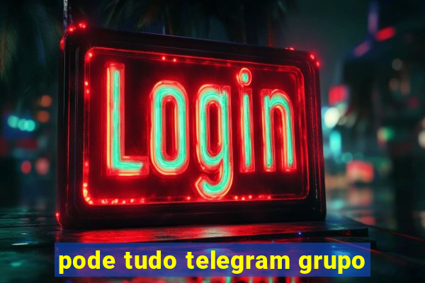 pode tudo telegram grupo