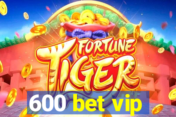 600 bet vip