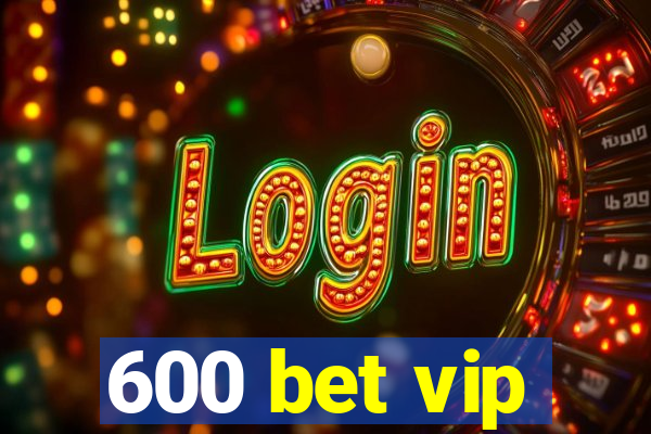 600 bet vip