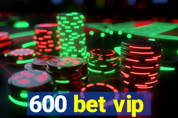 600 bet vip