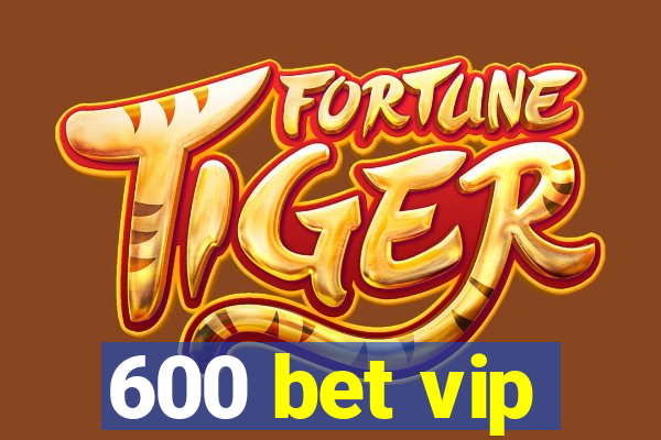 600 bet vip