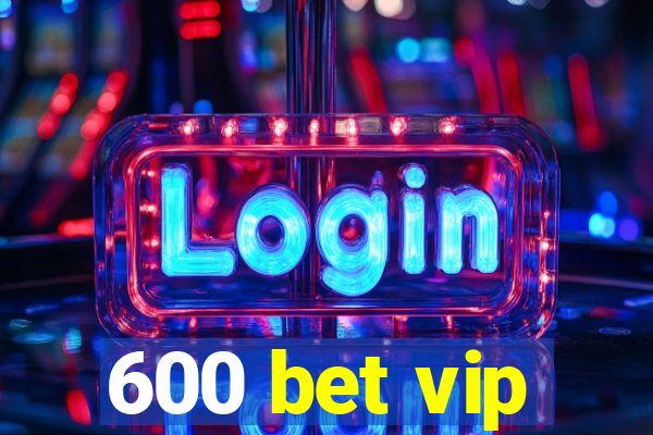 600 bet vip