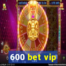 600 bet vip