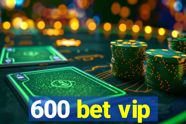 600 bet vip