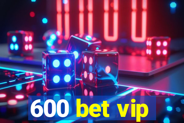 600 bet vip