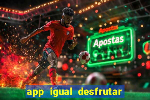 app igual desfrutar de dinheiro