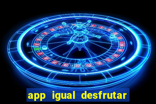 app igual desfrutar de dinheiro