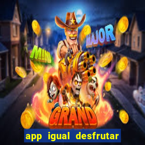 app igual desfrutar de dinheiro