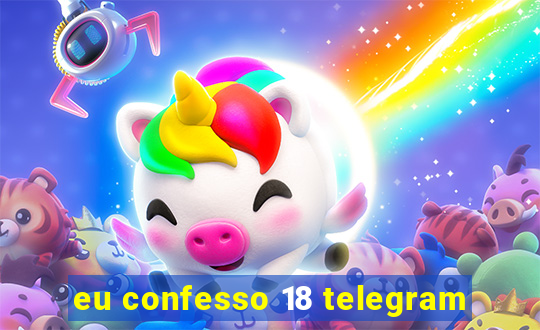 eu confesso 18 telegram