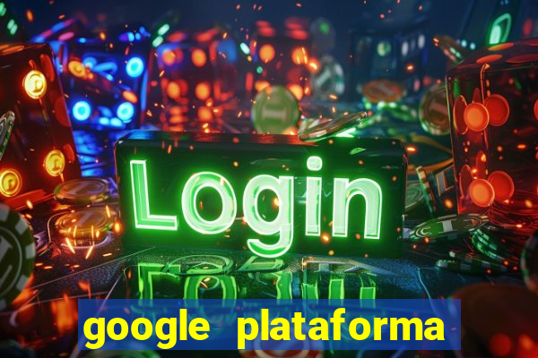 google plataforma de jogos