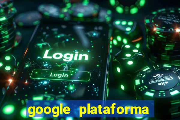 google plataforma de jogos