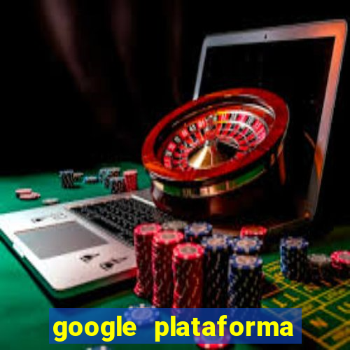 google plataforma de jogos