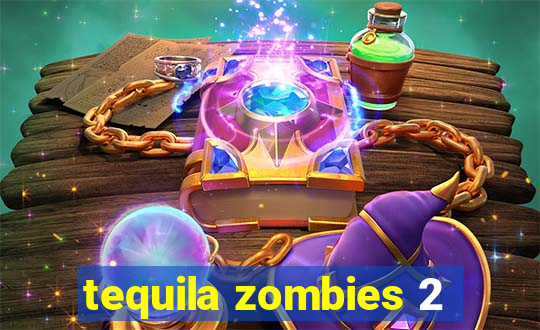 tequila zombies 2