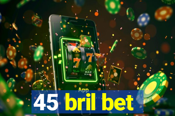 45 bril bet