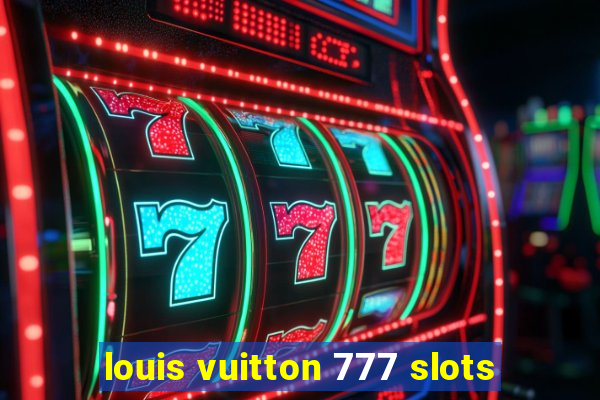 louis vuitton 777 slots