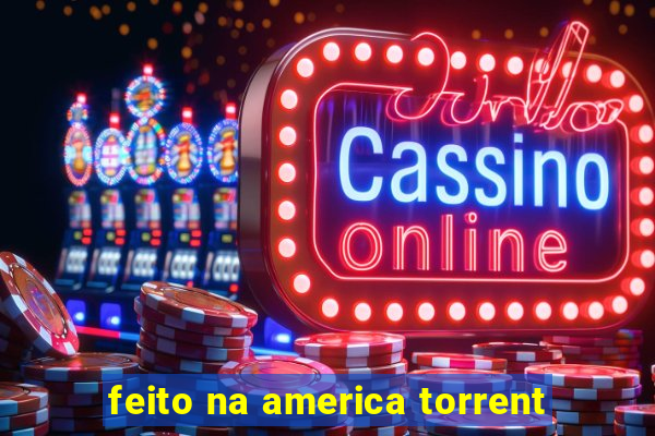 feito na america torrent