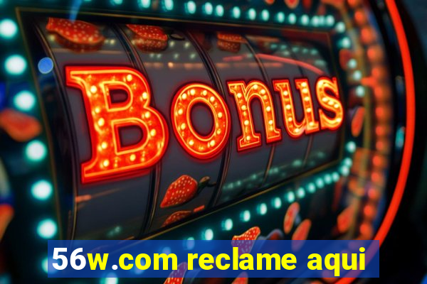 56w.com reclame aqui