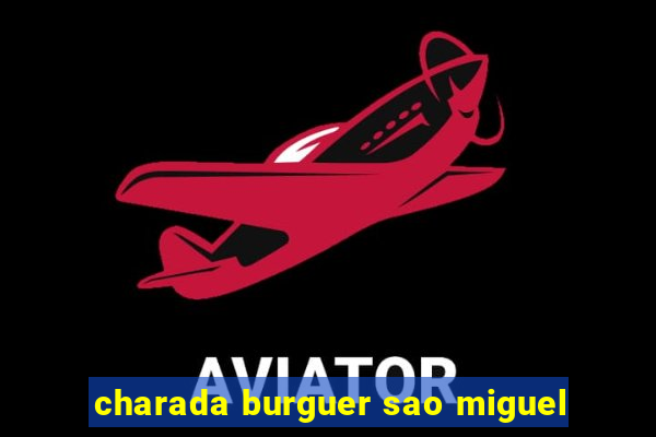 charada burguer sao miguel