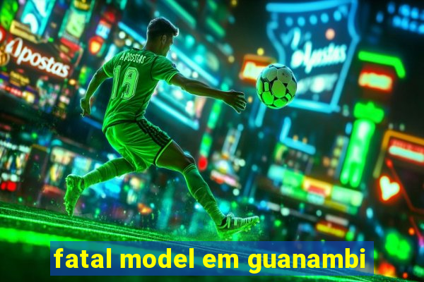 fatal model em guanambi