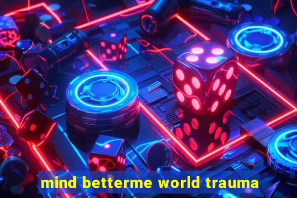 mind betterme world trauma