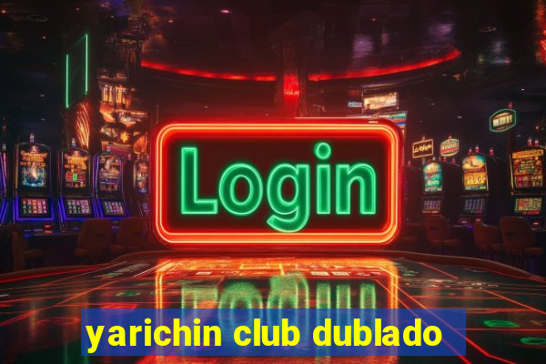 yarichin club dublado