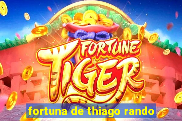 fortuna de thiago rando