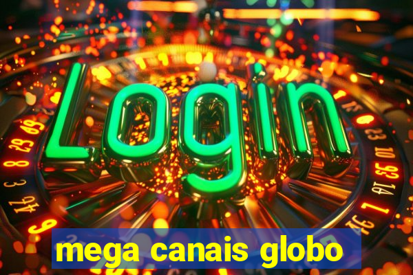 mega canais globo