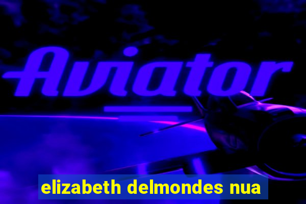 elizabeth delmondes nua