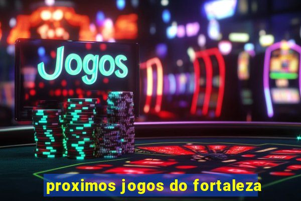 proximos jogos do fortaleza