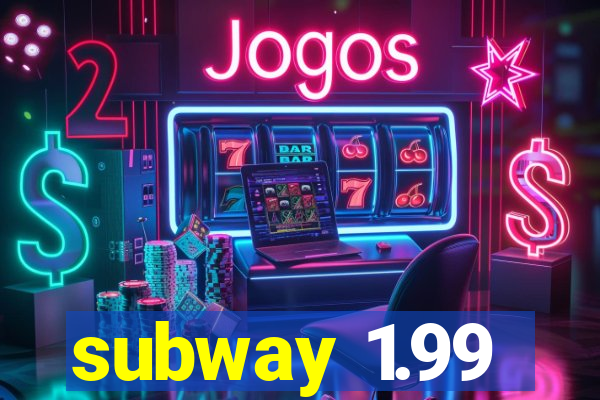 subway 1.99