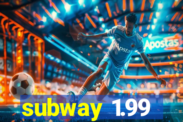 subway 1.99