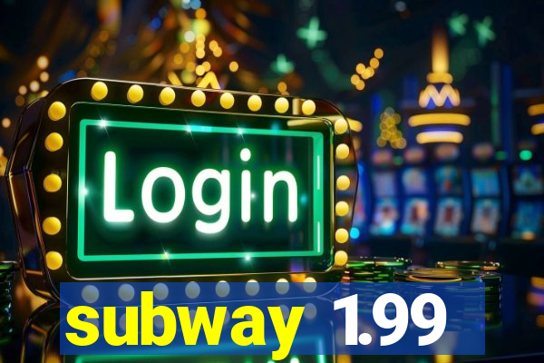 subway 1.99