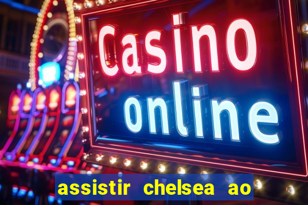 assistir chelsea ao vivo futemax