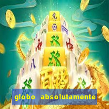 globo absolutamente tudo com