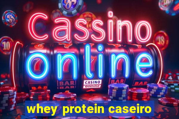 whey protein caseiro