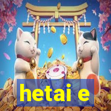 hetai e