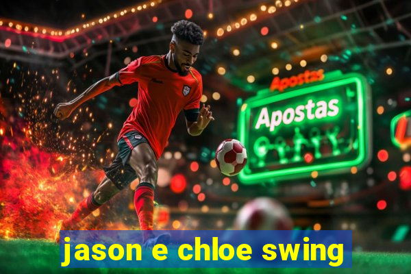 jason e chloe swing