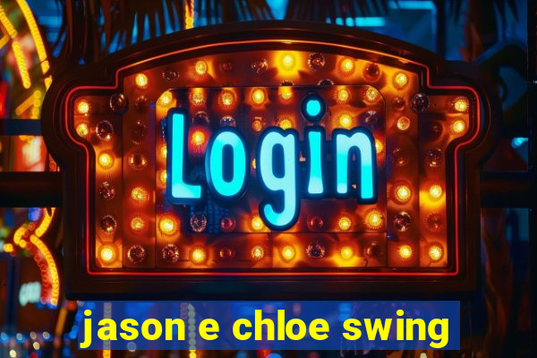 jason e chloe swing