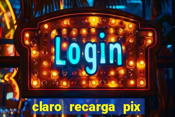 claro recarga pix $10 reais