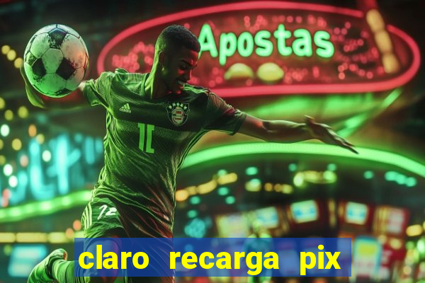 claro recarga pix $10 reais