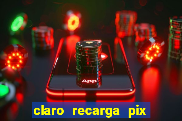 claro recarga pix $10 reais