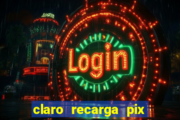 claro recarga pix $10 reais