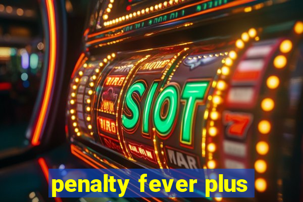 penalty fever plus