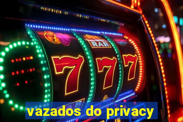 vazados do privacy