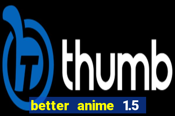 better anime 1.5 apk download